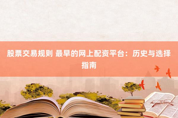 股票交易规则 最早的网上配资平台：历史与选择指南